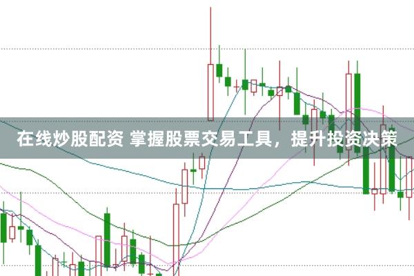 在线炒股配资 掌握股票交易工具，提升投资决策