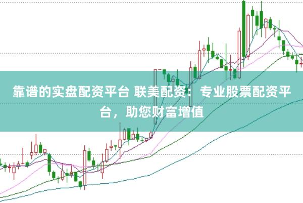 靠谱的实盘配资平台 联美配资：专业股票配资平台，助您财富增值