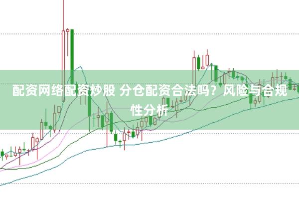 配资网络配资炒股 分仓配资合法吗？风险与合规性分析
