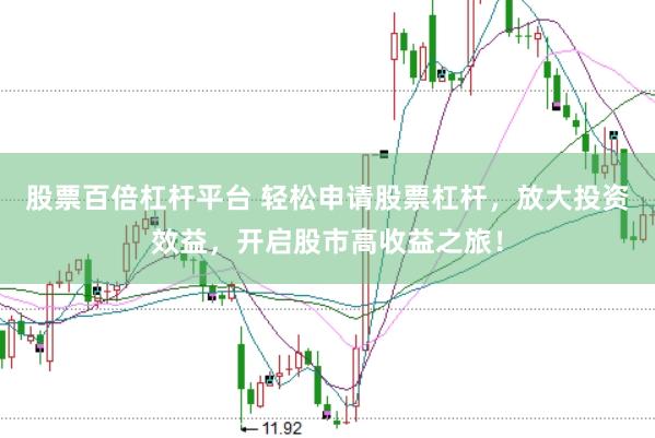 股票百倍杠杆平台 轻松申请股票杠杆，放大投资效益，开启股市高收益之旅！