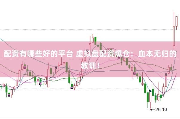 配资有哪些好的平台 虚拟盘配资爆仓：血本无归的教训！