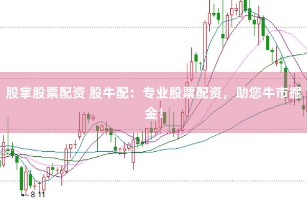 股掌股票配资 股牛配：专业股票配资，助您牛市掘金！