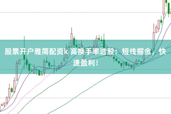 股票开户雅简配资k 高换手率选股：短线掘金，快速盈利！