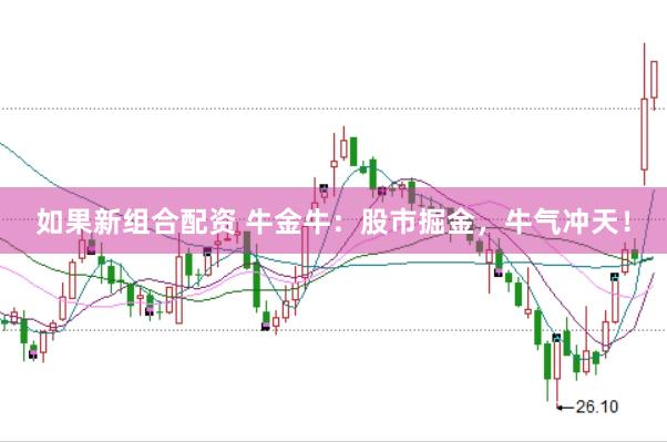 如果新组合配资 牛金牛：股市掘金，牛气冲天！