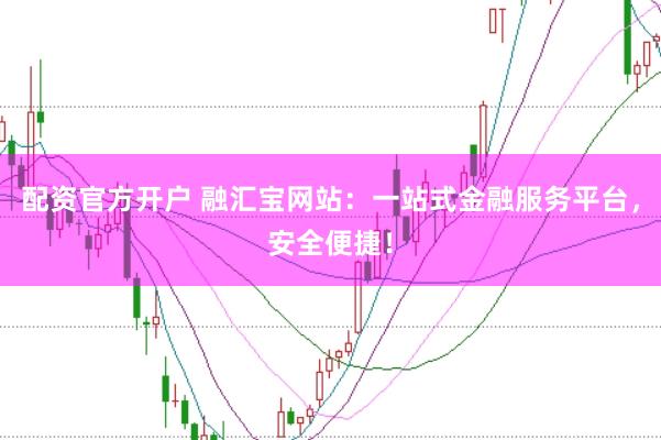 配资官方开户 融汇宝网站：一站式金融服务平台，安全便捷！