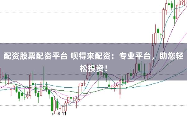 配资股票配资平台 呗得来配资：专业平台，助您轻松投资！